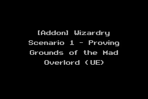 [Addon] Wizardry Scenario 1 - Proving Grounds of the Mad Overlord (UE)