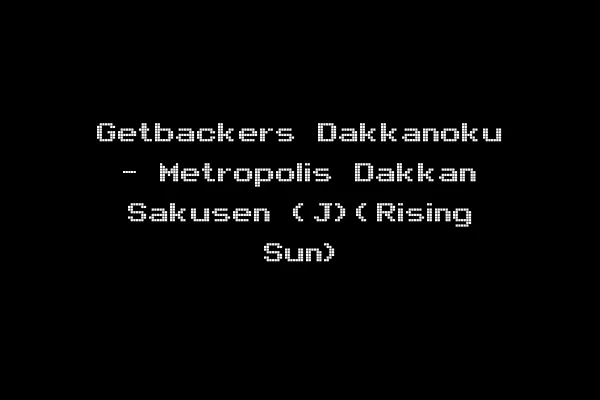 Getbackers Dakkanoku - Metropolis Dakkan Sakusen (J)(Rising Sun)