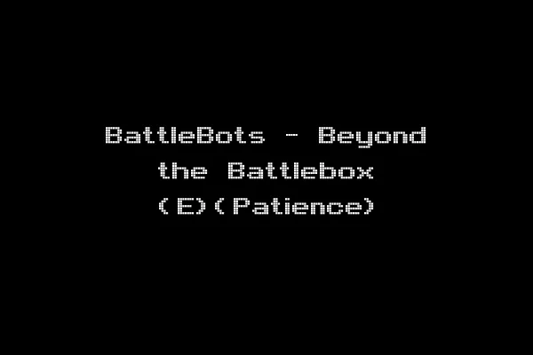 BattleBots - Beyond the Battlebox (E)(Patience)
