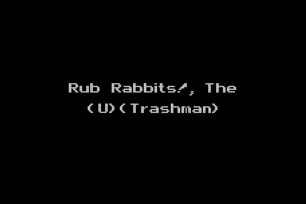 Rub Rabbits!, The (U)(Trashman)