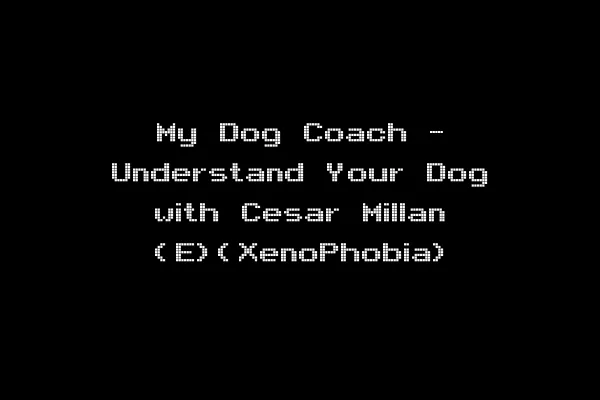 My Dog Coach - Understand Your Dog with Cesar Millan (E)(XenoPhobia)