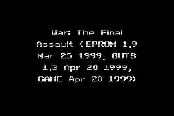 War: The Final Assault (EPROM 1.9 Mar 25 1999, GUTS 1.3 Apr 20 1999, GAME Apr 20 1999)