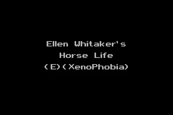 Ellen Whitaker's Horse Life (E)(XenoPhobia)