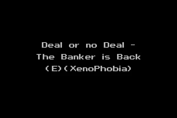 Deal or no Deal - The Banker is Back (E)(XenoPhobia)