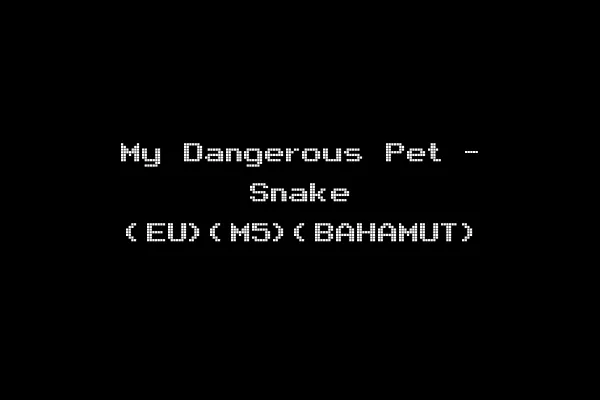 My Dangerous Pet - Snake (EU)(M5)(BAHAMUT)