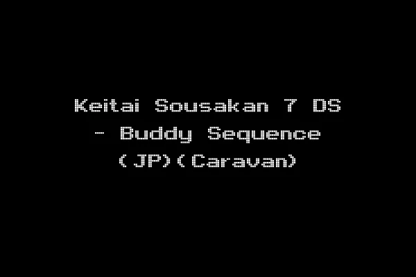 Keitai Sousakan 7 DS - Buddy Sequence (JP)(Caravan)