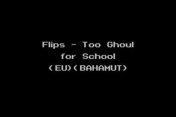 Flips - Too Ghoul for School (EU)(BAHAMUT)