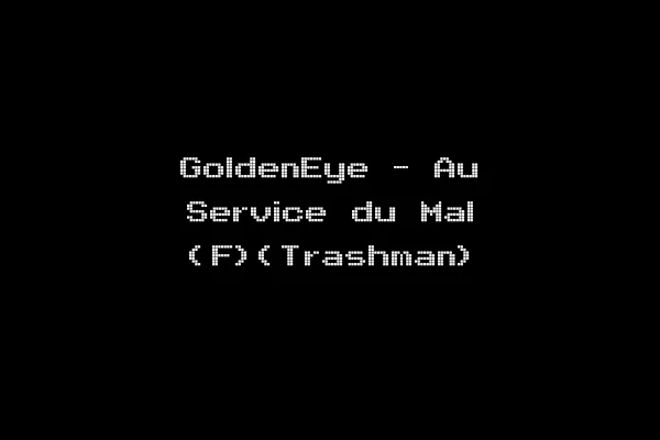 GoldenEye - Au Service du Mal (F)(Trashman)