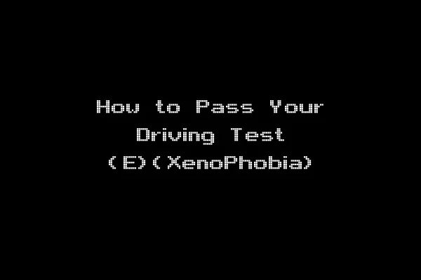 How to Pass Your Driving Test (E)(XenoPhobia)