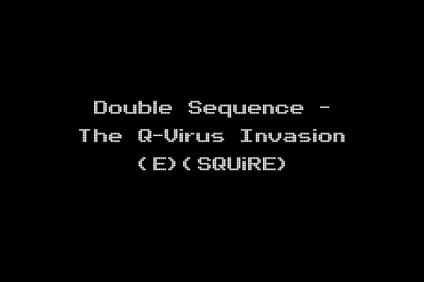 Double Sequence - The Q-Virus Invasion (E)(SQUiRE)