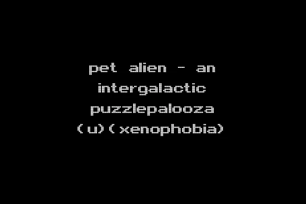 pet alien - an intergalactic puzzlepalooza (u)(xenophobia)