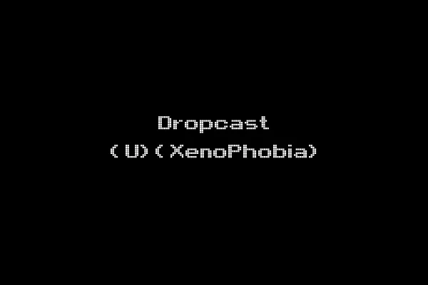 Dropcast (U)(XenoPhobia)