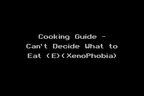 Cooking Guide - Can't Decide What to Eat (E)(XenoPhobia)