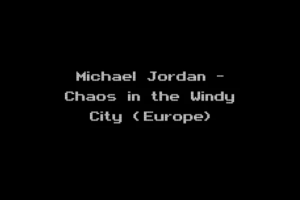 Michael Jordan - Chaos in the Windy City (Europe)