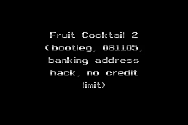 Fruit Cocktail 2 (bootleg, 081105, banking address hack, no credit limit)
