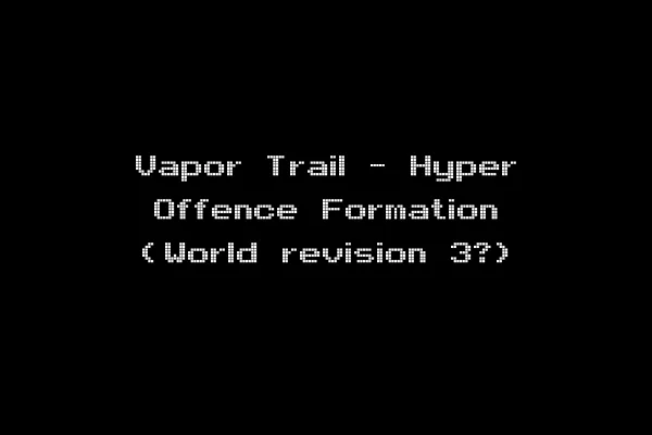 Vapor Trail - Hyper Offence Formation (World revision 3?)