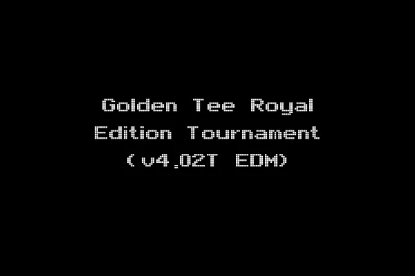 Golden Tee Royal Edition Tournament (v4.02T EDM)