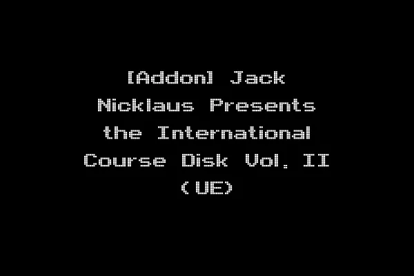[Addon] Jack Nicklaus Presents the International Course Disk Vol. II (UE)
