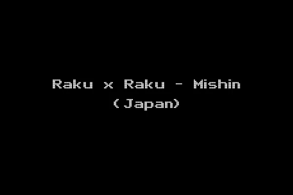 Raku x Raku - Mishin (Japan)