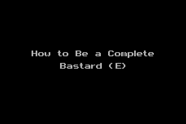 How to Be a Complete Bastard (E)