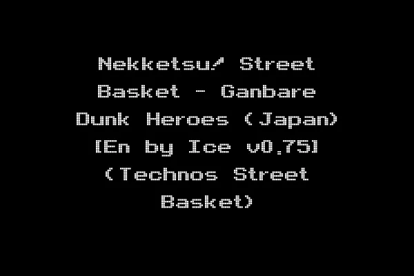 Nekketsu! Street Basket - Ganbare Dunk Heroes (Japan) [En by Ice v0.75] (Technos Street Basket)