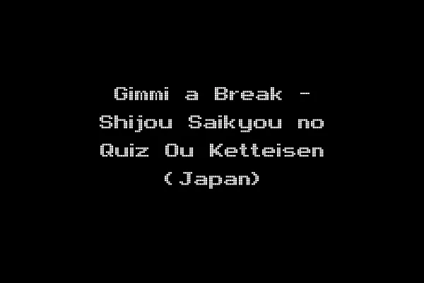 Gimmi a Break - Shijou Saikyou no Quiz Ou Ketteisen (Japan)
