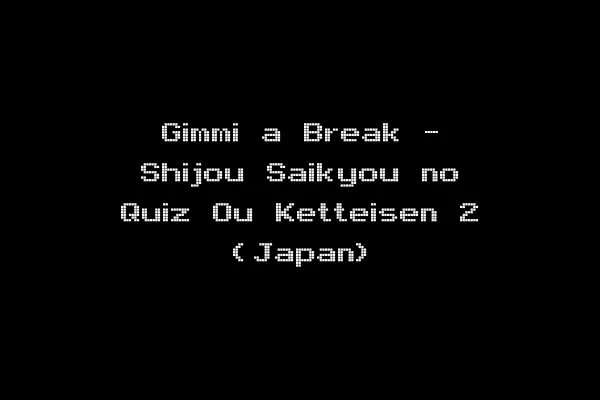 Gimmi a Break - Shijou Saikyou no Quiz Ou Ketteisen 2 (Japan)