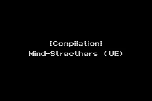 [Compilation] Mind-Strecthers (UE)