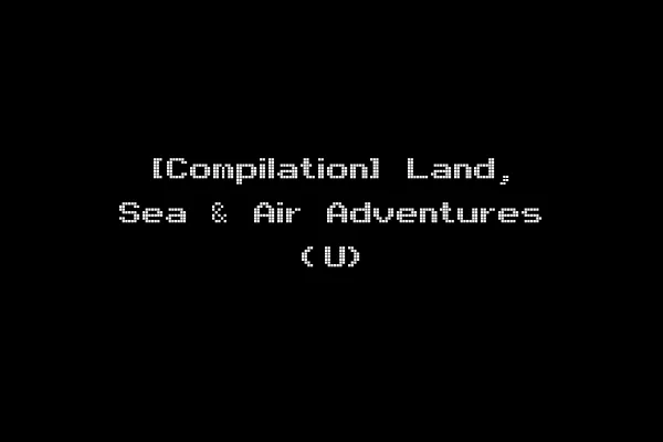 [Compilation] Land, Sea & Air Adventures (U)