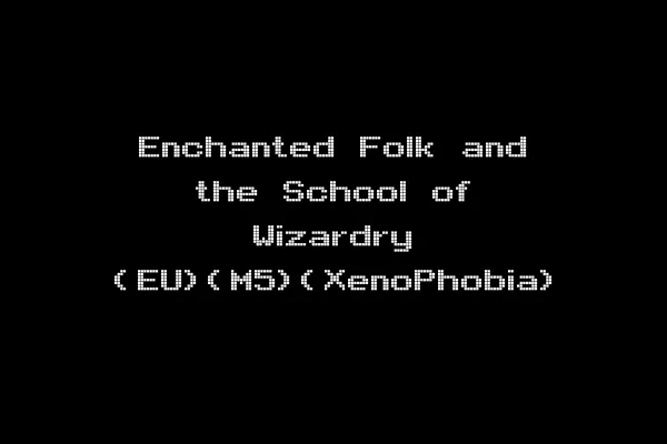 Enchanted Folk and the School of Wizardry (EU)(M5)(XenoPhobia)
