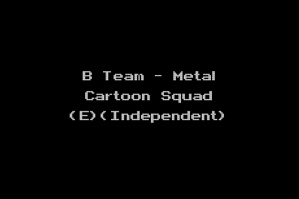 B Team - Metal Cartoon Squad (E)(Independent)