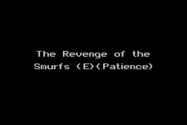 The Revenge of the Smurfs (E)(Patience)