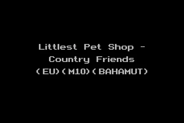 Littlest Pet Shop - Country Friends (EU)(M10)(BAHAMUT)
