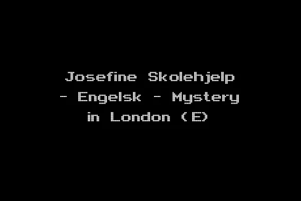 Josefine Skolehjelp - Engelsk - Mystery in London (E)