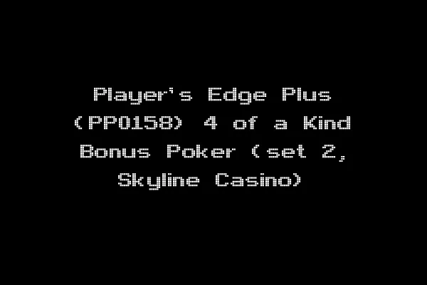 Player's Edge Plus (PP0158) 4 of a Kind Bonus Poker (set 2, Skyline Casino)