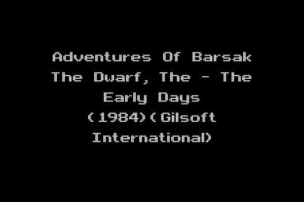 Adventures Of Barsak The Dwarf, The - The Early Days (1984)(Gilsoft International)