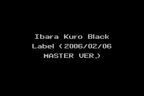 Ibara Kuro Black Label (2006/02/06 MASTER VER.)