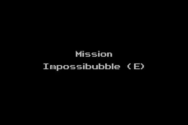 Mission Impossibubble (E)