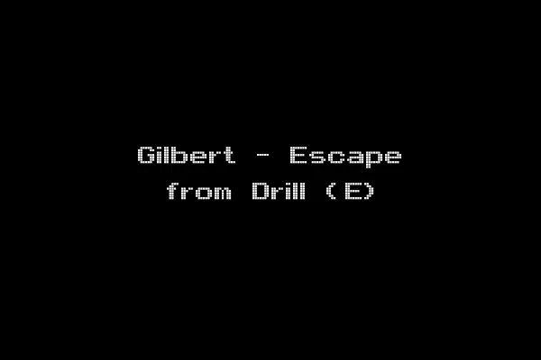 Gilbert - Escape from Drill (E)