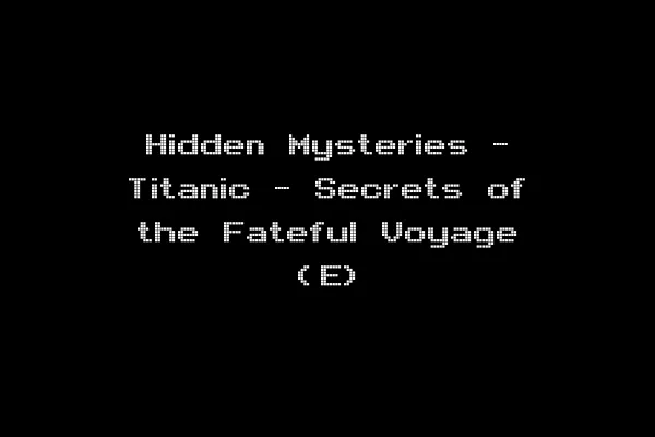 Hidden Mysteries - Titanic - Secrets of the Fateful Voyage (E)