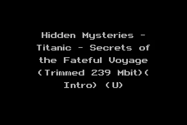 Hidden Mysteries - Titanic - Secrets of the Fateful Voyage (Trimmed 239 Mbit)( Intro) (U)