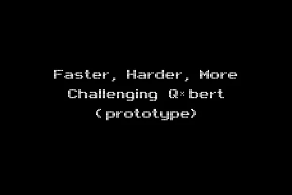 Faster, Harder, More Challenging Q*bert (prototype)
