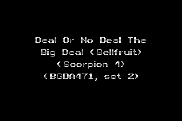 Deal Or No Deal The Big Deal (Bellfruit) (Scorpion 4) (BGDA471, set 2)