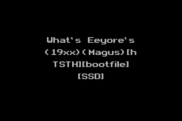 What's Eeyore's (19xx)(Magus)[h TSTH][bootfile] [SSD]