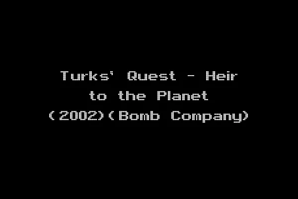 Turks' Quest - Heir to the Planet (2002)(Bomb Company)