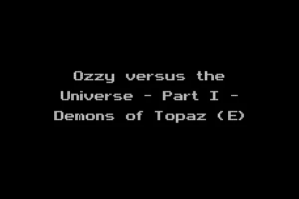 Ozzy versus the Universe - Part I - Demons of Topaz (E)