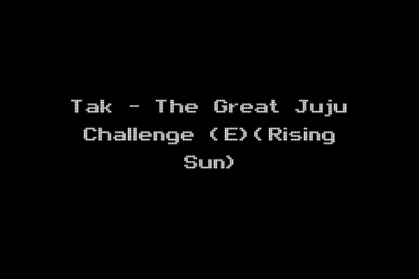 Tak - The Great Juju Challenge (E)(Rising Sun)