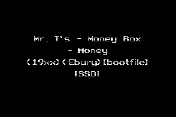 Mr. T's - Money Box - Money (19xx)(Ebury)[bootfile] [SSD]