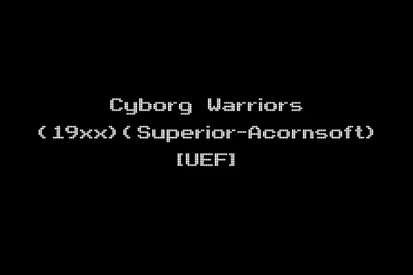 Cyborg Warriors (19xx)(Superior-Acornsoft) [UEF]