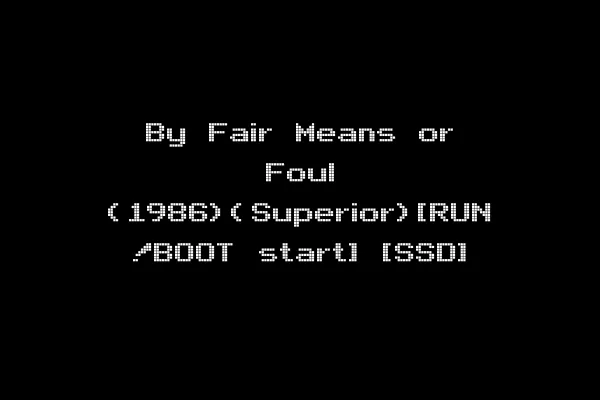 By Fair Means or Foul (1986)(Superior)[RUN !BOOT start] [SSD]